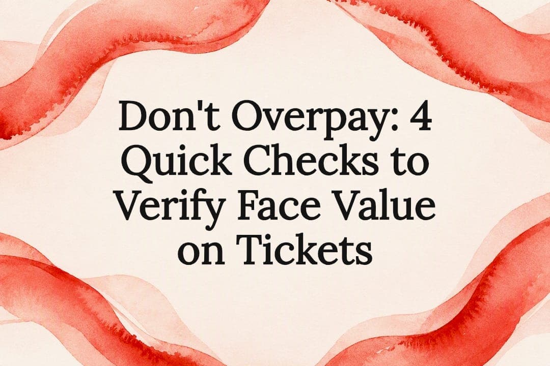 Don't Overpay: 4 Quick Checks to Verify Face Value on Tickets